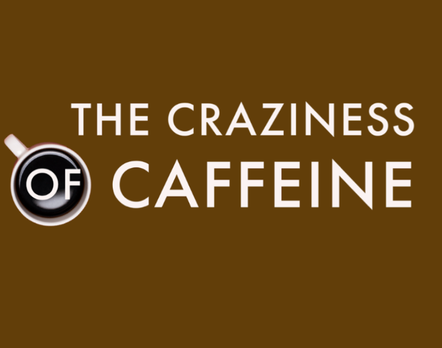 The Craziness of Caffeine